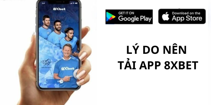 Lý do người chơi bắt buộc phải tải app 8XBET